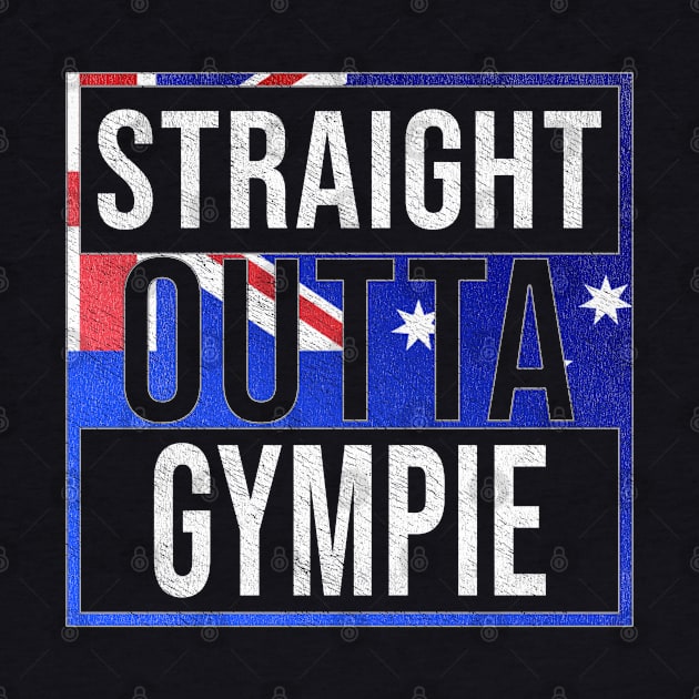 Straight Outta Gympie - Gift for Australian From Gympie in Queensland Australia by Country Flags